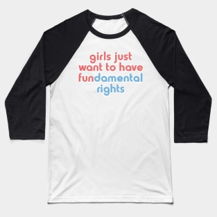 Girls Just Want to Have Fundamental Rights Baseball T-Shirt